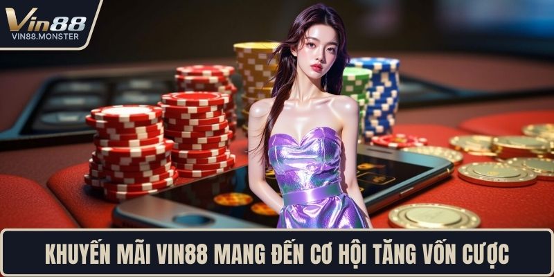 Khuyến mãi VIN88 mang đến cơ hội tăng vốn cược