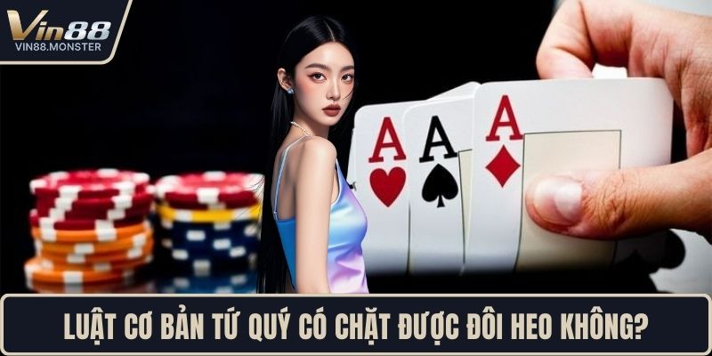 Luật cơ bản tứ quý có chặt được đôi heo không? 